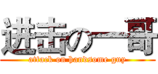 进击の一哥 (attack on handsome guy)