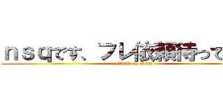 ｎｓｑです、フレ依頼待ってます！ (attack on titan)