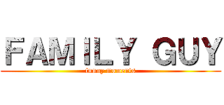 ＦＡＭＩＬＹ ＧＵＹ (funny moments)