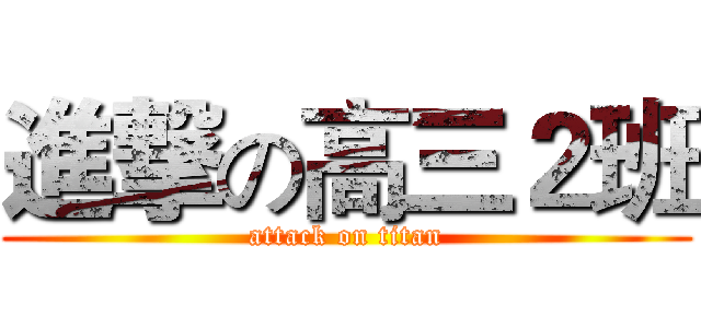 進撃の高三２班 (attack on titan)