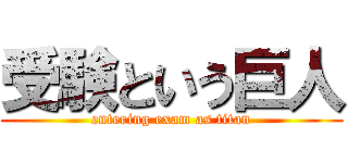 受験という巨人 (entering exam as titan)