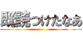 既読つけたなあ ()