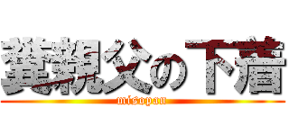 糞親父の下着 (misopan)