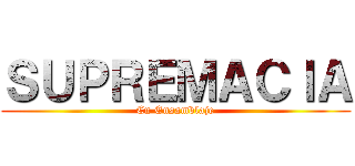 ＳＵＰＲＥＭＡＣＩＡ (En Ensamblaje)
