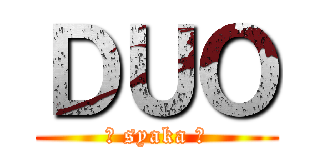ＤＵＯ (卍 syaka 卍)