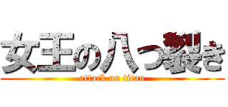 女王の八つ裂き (attack on titan)