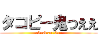 タコピー鬼つええ (attack on titan)