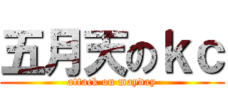 五月天のｋｃ (attack on mayday)