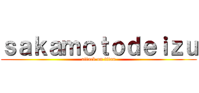 ｓａｋａｍｏｔｏｄｅｉｚｕ (attack on titan)