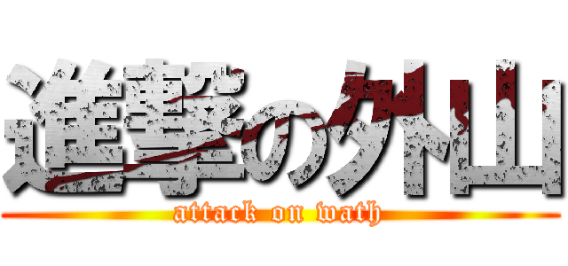 進撃の外山 (attack on wath)