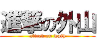 進撃の外山 (attack on wath)