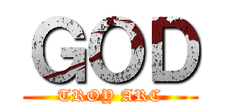 ＧＯＤ (TROY ARC)