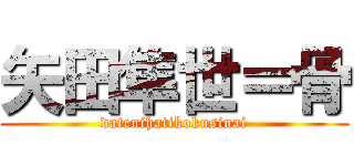 矢田隼世＝骨 (datenihatikokusinai)