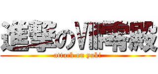 進撃のⅧ零殿 (attack on yuki)