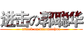 进击の郭聪华 (attack on diaomaohua)