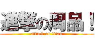 進撃の周品！ (attack on titan)
