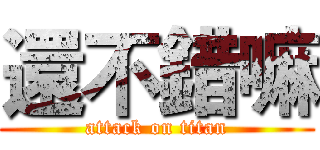 還不錯嘛 (attack on titan)