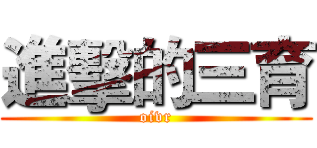 進擊的三育 (oivr)
