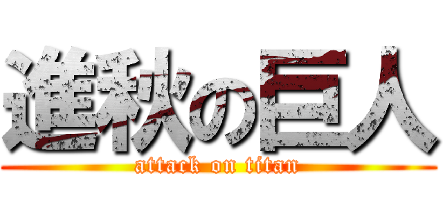 進秋の巨人 (attack on titan)