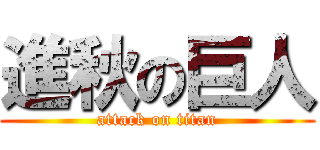 進秋の巨人 (attack on titan)