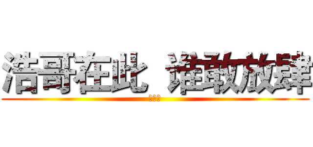 浩哥在此  谁敢放肆 (丁文浩)