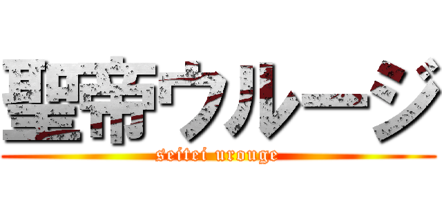 聖帝ウルージ (seitei urouge)