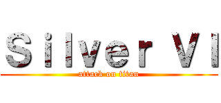 Ｓｉｌｖｅｒ ＶＩ (attack on titan)