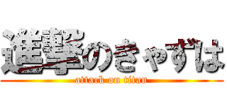 進撃のきゃずは (attack on titan)