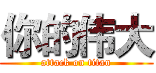 你的伟大 (attack on titan)