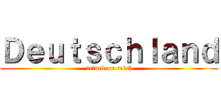 Ｄｅｕｔｓｃｈｌａｎｄ (attack on reich)