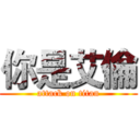 你是艾倫 (attack on titan)