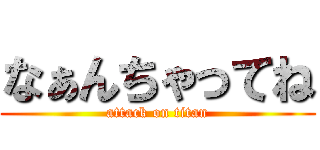 なぁんちゃってね (attack on titan)