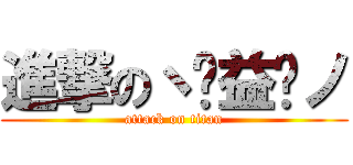 進撃のヽ⊙益⊙ノ (attack on titan)