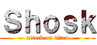 Ｓｈｏｓｋ (attack on titan)