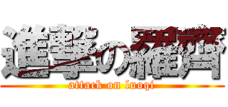 進撃の羅齊 (attack on luoqi)