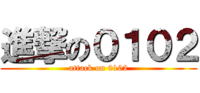 進撃の０１０２ (attack on 0102)