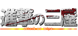 進撃の三屋 (attack on miya)