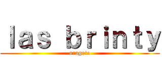 ｌａｓ ｂｒｉｎｔｙ (aragoto)