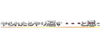 やられたらやり返す・・・と思ったが、０倍返しだ！！ (attack on titan)