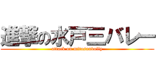 進撃の水戸三バレー (attack on mitosanvolly)