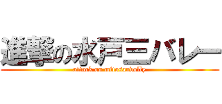 進撃の水戸三バレー (attack on mitosanvolly)