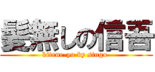 髪無しの信吾 (kitene-yo by singo )