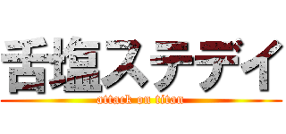 舌塩ステデイ (attack on titan)