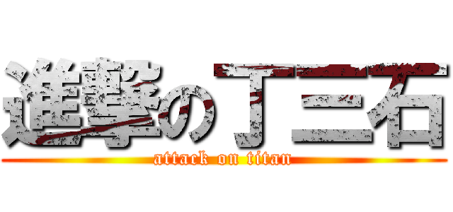進撃の丁三石 (attack on titan)