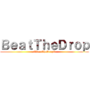 ＢｅａｔＴｈｅＤｒｏｐ (xXBeatTheDropXx)