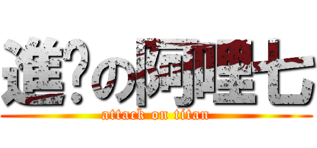 進擊の阿哩七 (attack on titan)