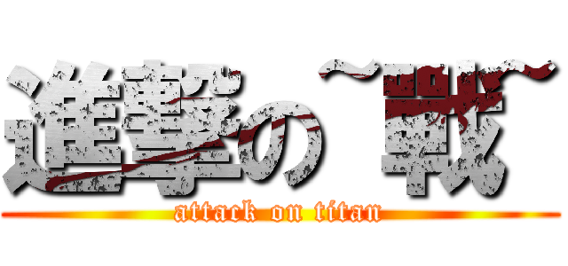 進撃の~戰~ (attack on titan)