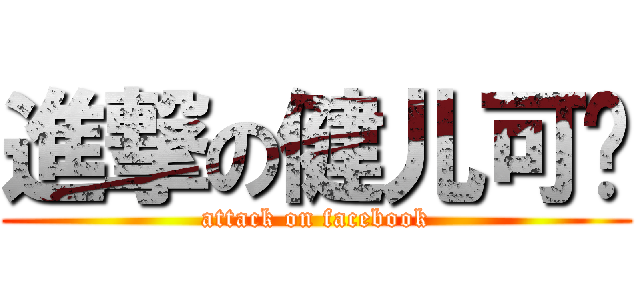 進撃の健儿可濼 (attack on facebook)