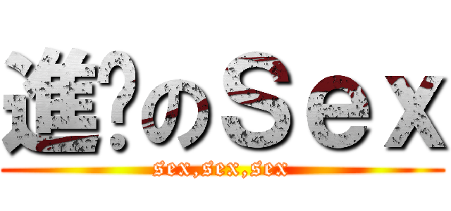 進擊のＳｅｘ (sex,sex,sex)