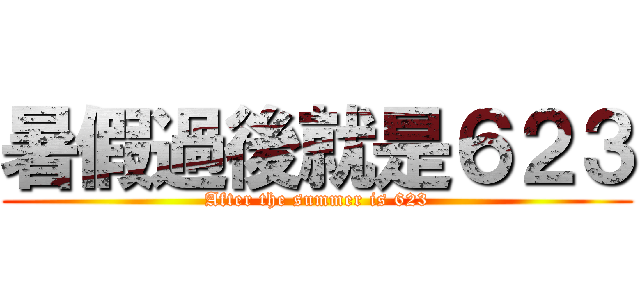 暑假過後就是６２３ (After the summer is 623)